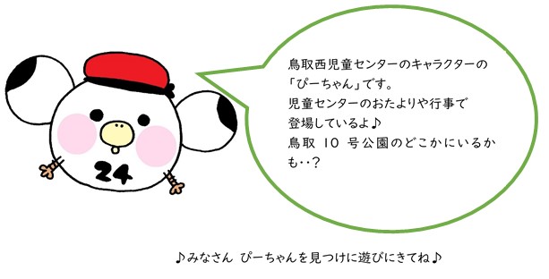 イラスト：ぴーちゃん　鳥取西児童センターのキャラクターの「ぴーちゃん」です。児童センターのおたよりや行事で登場しているよ。鳥取10号公園のどこかにいるかも。みなさん　ぴーちゃんを見つけに遊びにきてね。